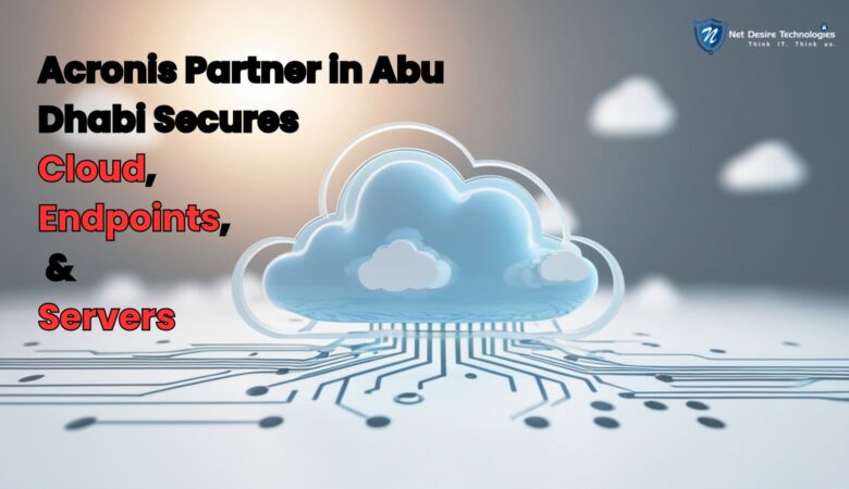 How an Acronis Partner in Abu Dhabi Secures Cloud, Endpoints, and Servers : Complete Guide