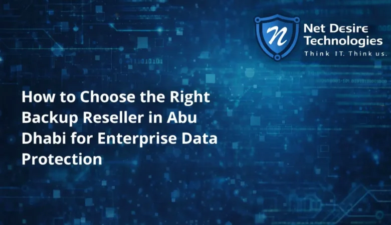 How to Choose the Right Backup Reseller in Abu Dhabi for Enterprise Data Protection
